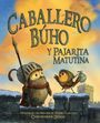 Christopher Denise: Caballero Búho Y Pajarita Matutina (Knight Owl and Early Bird), Buch
