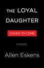 Text: "The Loyal Daughter", "Cover to Come", "A Novel", "Allen Eskens." Schwarzer Hintergrund, schlichtes Design.