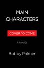 Text: "MAIN CHARACTERS", "COVER TO COME", "A NOVEL", "Bobby Palmer". Schwarzer Hintergrund, rote Hervorhebung.