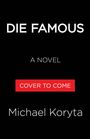 Text: "DIE FAMOUS", "A NOVEL", "COVER TO COME", "Michael Koryta". Schwarzer Hintergrund, rotes Rechteck.