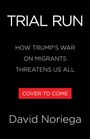 TRIAL RUN: HOW TRUMP'S WAR ON MIGRANTS THREATENS US ALL. Roter Text: COVER TO COME. Autor: David Noriega.