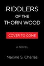 "RIDDLERS OF THE THORN WOOD", "COVER TO COME", "A NOVEL", "Maxine S. Charles" auf schwarzem Hintergrund.