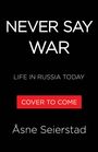 "NEVER SAY WAR. LIFE IN RUSSIA TODAY. COVER TO COME. Åsne Seierstad." Weißer Text auf schwarzem Hintergrund.