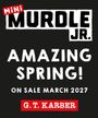 „MINI MURDLE JR. AMAZING SPRING! ON SALE MARCH 2027 G.T. KARBER.“ Weiße Schrift auf schwarzem Hintergrund.