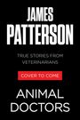 JAMES PATTERSON, True Stories from Veterinarians, Cover to Come, Animal Doctors. Schwarzer Hintergrund, weißer Text.