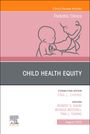 : Child Health Equity, an Issue of Pediatric Clinics of North America: Volume 70-4, Buch