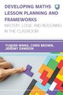Chris Brown: Developing Maths Lesson Planning and Frameworks: Mastery, Logic and Reasoning in the Classroom, Buch