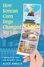 Alice Amelia: How Korean Corn Dogs Changed My Life, Buch