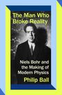 Buchcover mit Text: "The Man Who Broke Reality: Niels Bohr and the Making of Modern Physics" von Philip Ball. Foto von Niels Bohr.