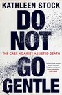 Text: "KATHLEEN STOCK", "DO NOT GO GENTLE", "THE CASE AGAINST ASSISTED DEATH". Zitat von Nick Cave. Schwarzer, verblassender Text auf weißem Hintergrund.