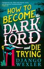 Django Wexler: How to Become the Dark Lord and Die Trying, Buch