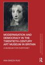 Ana Baeza Ruiz: Modernisation and Democracy in the Twentieth-Century Art Museum in Britain, Buch