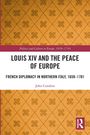 "Louis XIV and the Peace of Europe" von John Condren. Thema: Französische Diplomatie in Norditalien, 1659–1701.