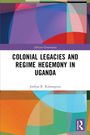 Joshua B. Rubongoya: Colonial Legacies and Regime Hegemony in Uganda, Buch