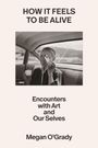 Megan O'Grady: How It Feels to Be Alive, Buch