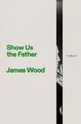 Text: "Show Us the Father" und "James Wood." Schwarze seitliche Leiste mit Gesicht in Profilansicht.