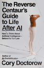 "The Reverse Centaur’s Guide to Life After AI" steht groß da. Darunter: "How to Think About Artificial Intelligence—Before It’s Too Late". Darunter: "Author of Enshittification, Cory Doctorow". Rechts ist ein Mensch mit einem Pferdekopf.