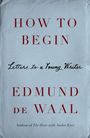 Titel: "HOW TO BEGIN: Letters to a Young Writer" von Edmund de Waal. Grauer Hintergrund, rote und schwarze Schrift.