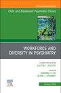 : Workforce and Diversity in Psychiatry, an Issue of Childand Adolescent Psychiatric Clinics of North America, Buch
