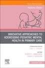 : Innovative Approaches to Addressing Pediatric Mental Health in Primary Care, an Issue of Pediatric Clinics of North America, Buch