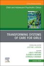 : Transforming Systems of Care for Girls, an Issue of Child and Adolescent Psychiatric Clinics of North America, Buch