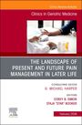 : The Landscape of Present and Future Pain Management in Later Life, an Issue of Clinics in Geriatric Medicine, Buch