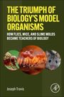 "The Triumph of Biology's Model Organisms: How Flies, Mice, and Slime Molds Became Teachers of Biology" von Joseph Travis.