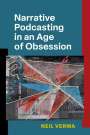 Neil Verma: Narrative Podcasting in an Age of Obsession, Buch