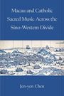 Jen-Yen Chen: Macau and Catholic Sacred Music Across the Sino-Western Divide, Buch