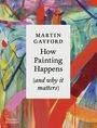 Martin Gayford: How Painting Happens (and Why it Matters), Buch
