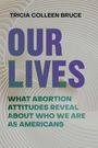 Titel: "OUR LIVES". Untertitel: "What Abortion Attitudes Reveal About Who We Are as Americans". Autor: Tricia Colleen Bruce. Hintergrund mit abstrakten Wellenlinien.