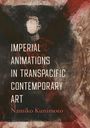 Text: "Imperial Animations in Transpacific Contemporary Art" von Namiko Kunimoto. Hintergrund: abstrakte Illustration in dunklen Farben.