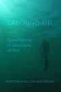 Text: "Catching Air. Spearfishing in Seascapes of Risk. Kyrstin Mallon Andrews." Taucher im grünlichen Wasser.