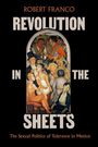 Oben steht "Robert Franco", darunter groß "Revolution in the Sheets". Darunter kleiner: "The Sexual Politics of Tolerance in Mexico". In der Mitte ist eine bunte Illustration von Menschen in traditioneller Kleidung.