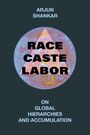 Oben: "ARJUN SHANKAR". Mittig im Kreis: "RACE CASTE LABOR". Unten: "ON GLOBAL HIERARCHIES AND ACCUMULATION".