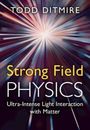 Todd Ditmire: Strong Field Physics, Buch