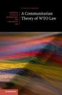 Chios Carmody: A Communitarian Theory of Wto Law, Buch