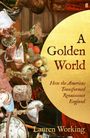Text: "A Golden World. How the Americas Transformed Renaissance England. Lauren Working." Gemälde mit Früchten und Gefäßen.