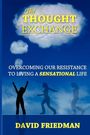 David Friedman: The Thought Exchange: Overcoming Our Resistance to Living a Sensational Life, Buch