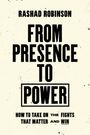 "Rashad Robinson. FROM PRESENCE TO POWER. HOW TO TAKE ON THE FIGHTS THAT MATTER AND WIN." Schwarze Schrift, beige Hintergrund.