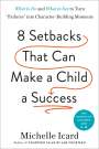Michelle Icard: Eight Setbacks That Can Make a Child a Success: What to Do and What to Say to Turn Failures Into Character-Building Moments, Buch