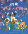 "Save Us, Space Mermaids!" Illustr. von Jared Chapman. Drei fröhliche Meerjungfrauen-Astronauten in blauen Anzügen im All.