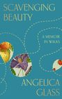 "SCAVENGING BEAUTY", "A MEMOIR IN WALKS", "ANGELICA GLASS". Illustration mit Früchten, Blumen und Marienkäfern.