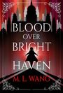 M. L. Wang: Blood Over Bright Haven, Buch