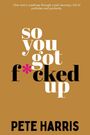Peter A Harris: So You Got F*cked Up, Buch