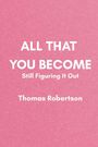 Text auf rosa Hintergrund: "ALL THAT YOU BECOME", "Still Figuring It Out", "Thomas Robertson".
