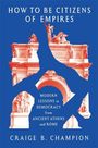 Craige B. Champion: How to Be Citizens of Empires, Buch