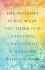 Justin E.H. Smith: The Internet Is Not What You Think It Is, Buch