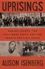 Text: "UPRISINGS. HARLAN JOSEPH, THE HOLY WEEK RIOTS, AND THE SEARCH FOR CIVIC PEACE. ALISON ISENBERG."  
Eine Menschenmenge in Schwarz-Weiß.