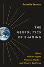 Rochelle Terman: The Geopolitics of Shaming: When Human Rights Pressure Works--And When It Backfires, Buch